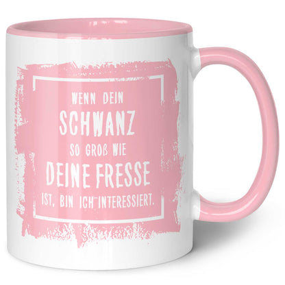 Bedruckte Tasse mit Spruch - "Wenn dein Schwanz so groß ist wie deine Fresse, bin ich interessiert"