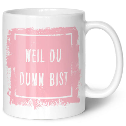 Bedruckte Tasse mit Spruch - "Weil du Dumm bist"