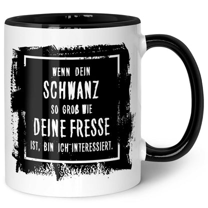 Bedruckte Tasse mit Spruch - "Wenn dein Schwanz so groß ist wie deine Fresse, bin ich interessiert"