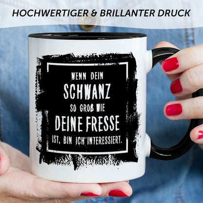 Bedruckte Tasse mit Spruch - "Wenn dein Schwanz so groß ist wie deine Fresse, bin ich interessiert"