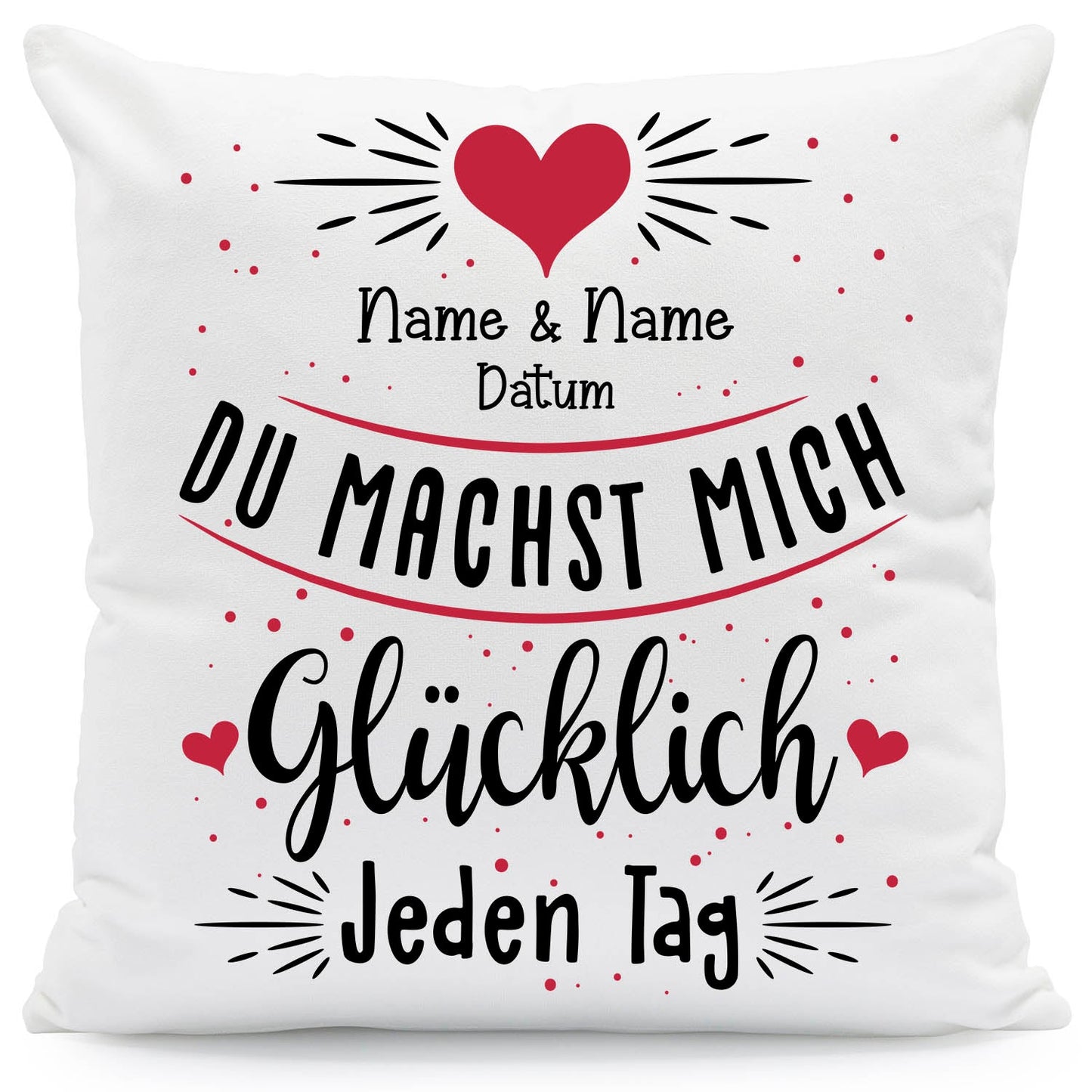 Bedrucktes Kissen mit Motiv Du machst mich glücklich Jeden Tag