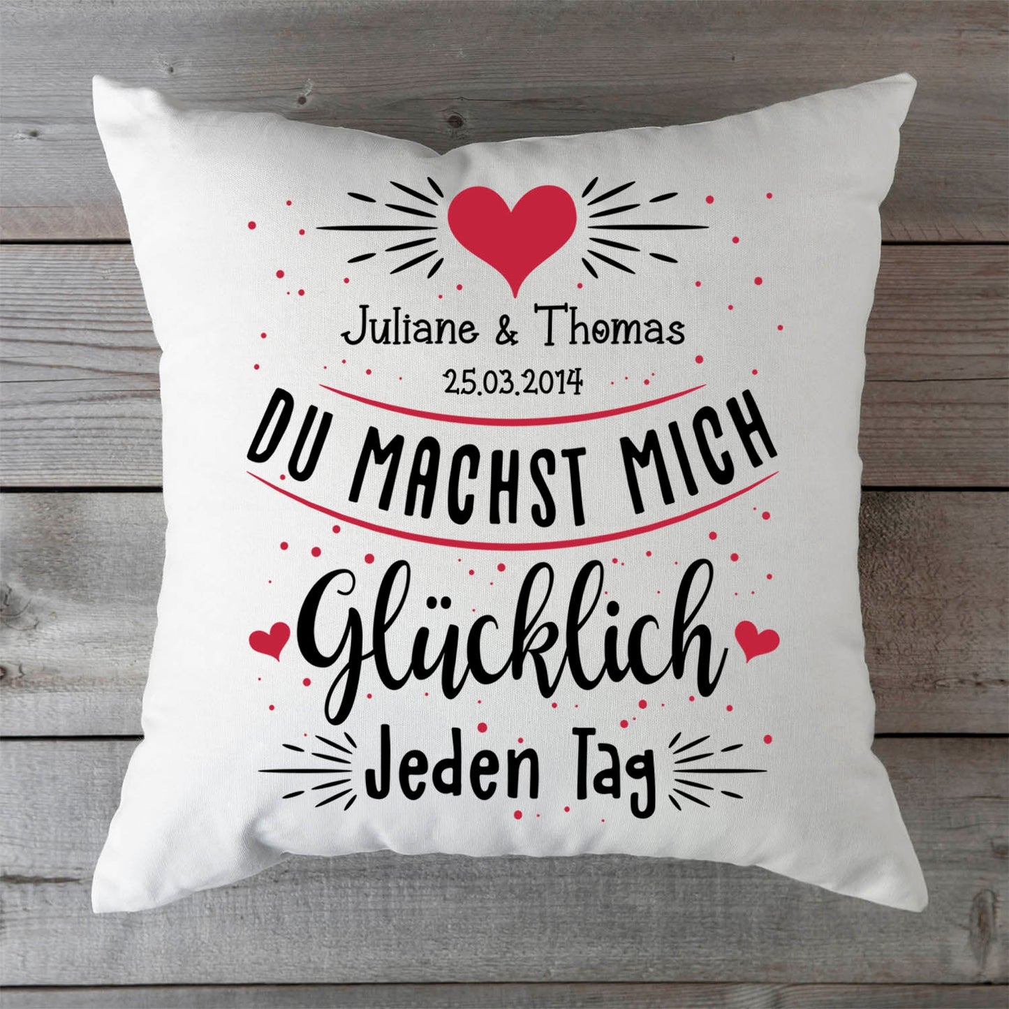 Bedrucktes Kissen mit Motiv Du machst mich glücklich Jeden Tag