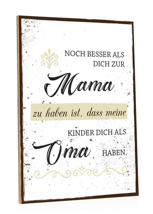 Holzschild Noch besser Dich als Mama zu haben