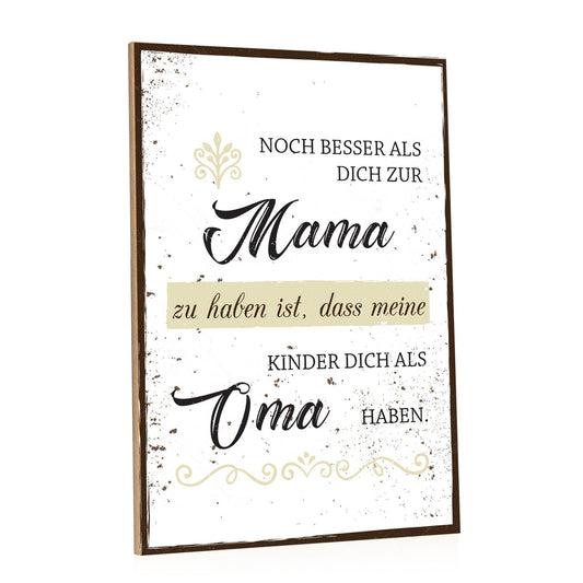 Holzschild Noch besser Dich als Mama zu haben