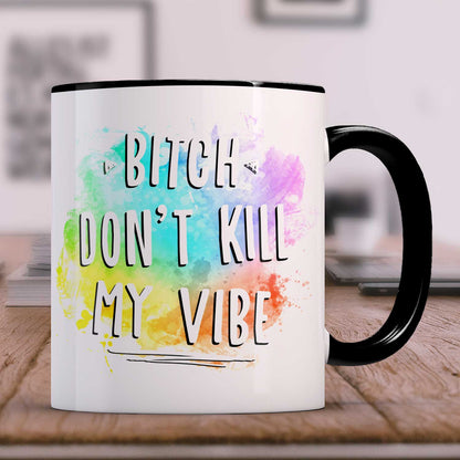 Bedruckte Tasse mit Spruch - Bitch don't kill my vibe